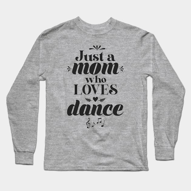 Just A Mom Who Loves Dance Music Cute Funny Mothers day Gift Long Sleeve T-Shirt by koalastudio